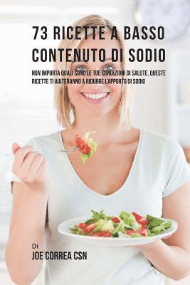 Joe Correa Csn - 73 Ricette A Basso Contenuto Di Sodio: Non Importa Quali Sono Le Tue Condizioni Di Salute, Queste Ricette Ti Aiuteranno A Ridurre L'apporto Di Sodio, Häftad