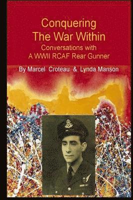 Marcel Croteau, Lynda Manson - Conquering the War Within: Conversations with a WWII RCAF Rear Gunner, Häftad