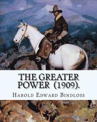 bokomslag The Greater Power (1909). By: Harold Edward Bindloss: Frontispiece By: William Herbert Dunton (August 28, 1878 - March 18, 1936) was an American art