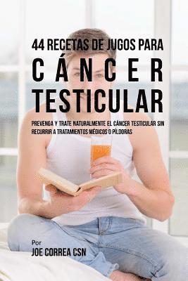 bokomslag 44 Recetas de Jugos Para Cáncer Testicular: Prevenga y Trate Naturalmente el Cáncer Testicular Sin Recurrir a Tratamientos Médicos o Píldoras