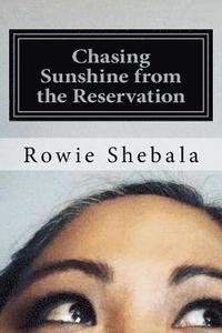 bokomslag Chasing Sunshine from the Reservation: A collection of poetry showcasing the most recent work of Rowie Shebala, Native American Diné (Navajo) spoken w