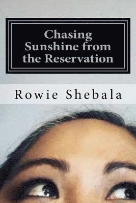 Chasing Sunshine from the Reservation: A collection of poetry showcasing the most recent work of Rowie Shebala, Native American Diné (Navajo) spoken w 1