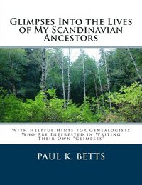 bokomslag Glimpses Into the Lives of My Scandinavian Ancestors: With Helpful Hints for Genealogists Who Are Interested in Writing Their Own Glimpses