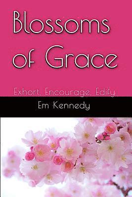 bokomslag Blossoms of Grace: Exhort, Encourage, Edify