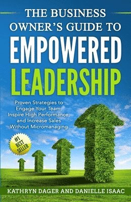 bokomslag The Business Owner's Guide to Empowered Leadership: Proven Strategies to Engage Your Team, Inspire High Performance and Increase Sales Without Microma