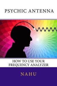 bokomslag Psychic Antenna: How to Use Your Frequency Analyzer