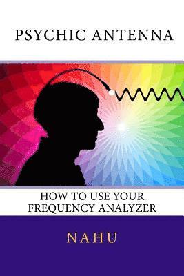 Psychic Antenna: How to Use Your Frequency Analyzer 1