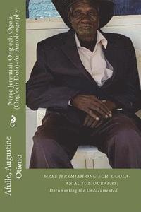 bokomslag Mzee Jeremiah Ong'ech Ogola- (Ong'ech Dola): An Autobiography: Documenting the Undocumented SERIES