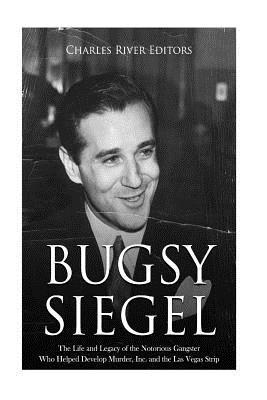 Charles River - Bugsy Siegel: The Life and Legacy of the Notorious Gangster Who Helped Develop Murder, Inc. and the Las Vegas Strip, Häftad