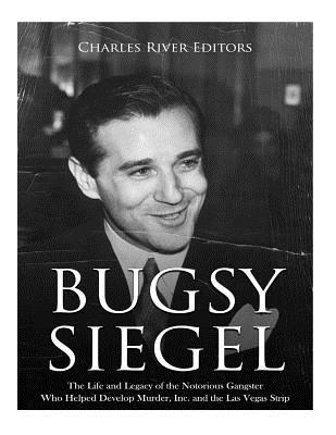bokomslag Bugsy Siegel: The Life and Legacy of the Notorious Gangster Who Helped Develop Murder, Inc. and the Las Vegas Strip