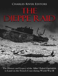 bokomslag The Dieppe Raid: The History and Legacy of the Allies' Failed Operation to Land on the French Coast during World War II