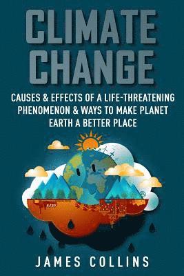 James Collins - Climate Change: Causes & Effects Of A Life-Threatening Phenomenon & Ways To Make Planet Earth A Better Place, Häftad