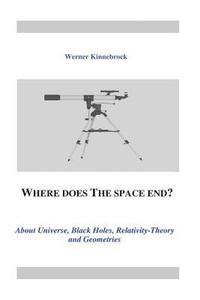 bokomslag Where does the space end?: About Universe, Black Holes, Relativity Theory and Geometries