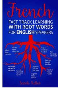 bokomslag French Fast Track Learning with Root Words for English Speakers: Boost your French vocabulary with Latin and Greek Roots! Learn one root and you¿ll le