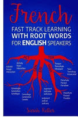 French Fast Track Learning with Root Words for English Speakers: Boost your French vocabulary with Latin and Greek Roots! Learn one root and you¿ll le 1