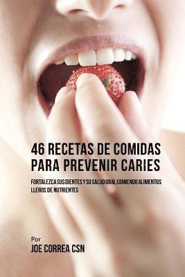 bokomslag 46 Recetas de Comidas Para Prevenir Caries: Fortalezca Sus Dientes Y Su Salud Oral Comiendo Alimentos Llenos De Nutrientes