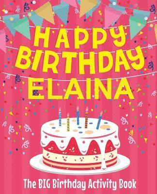 Happy Birthday Elaina - The Big Birthday Activity Book: Personalized Children's Activity Book 1