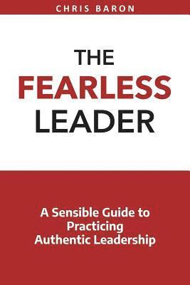 bokomslag The Fearless Leader: A Sensible Guide to Practicing Authentic Leadership