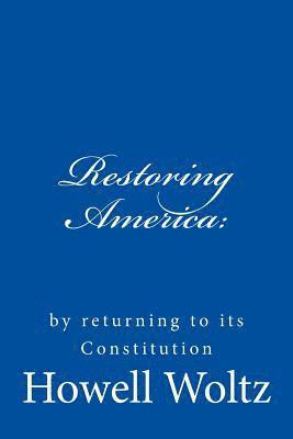 Restoring America: : by returning to its Constitution 1