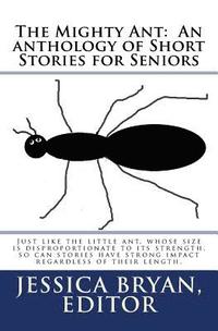bokomslag The Mighty Ant: An anthology of Short Stories for Seniors: Just like the little ant, whose size is disproportionate to its strength, s