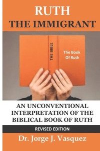 bokomslag Ruth The Immigrant: Un Unconventional Interpretation of the Biblical Book of Ruth