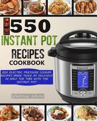 bokomslag The New 550 Instant Pot Recipes Cookbook: 550 Electric Pressure Cooker Recipes Made Twice As Delicious In Half The Time With The Instant Pot