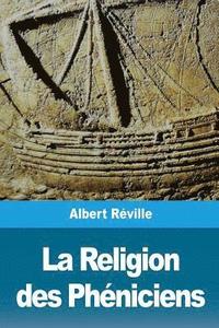 bokomslag La Religion des Phéniciens: D'après des recherches récentes en Hollande