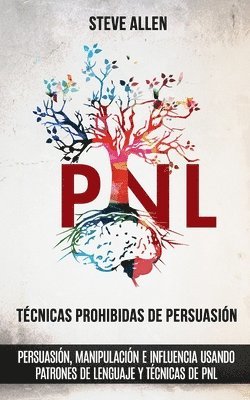 Técnicas prohibidas de Persuasión, manipulación e influencia usando patrones de lenguaje y técnicas de PNL (2a Edición) 1