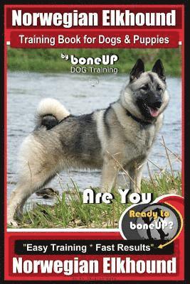 Norwegian Elkhound Training Book for Dogs and Puppies by Bone Up Dog Training: Are You Ready to Bone Up? Easy Training * Fast Results Norwegian Elkhou 1