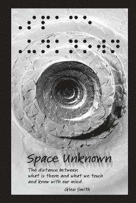 Space Unknown: The distance between what is there and what we touch and know with our mind. 1