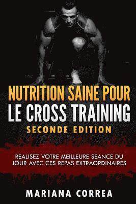 bokomslag NUTRITION SAINE POUR Le CROSS TRAINING SECONDE EDITION: REALISEZ VOTRE MEILLEURE SEANCE Du JOUR AVEC CES REPAS EXTRAORDINAIRES