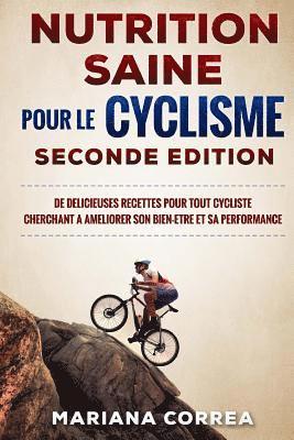Mariana Correa - NUTRITION SAINE POUR Le CYCLISME SECONDE EDITION: DE DELICIEUSES RECETTES POUR TOUT CYCLISTE CHERCHANT A AMELIORER SON BIEN-ETRE ET Sa PERFORMANCE, Häftad