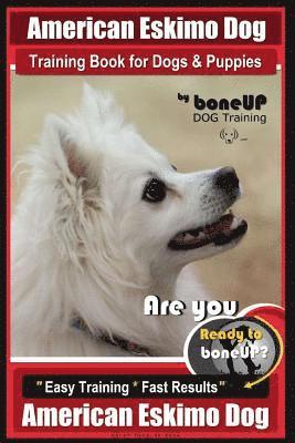 Karen Douglas Kane - American Eskimo Dog Training Book for Dogs and Puppies by Bone Up Dog Training: Are You Ready to Bone Up? Easy Training * Fast Results American Eskimo, Häftad