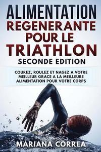 bokomslag ALIMENTATION REGENERANTE POUR Le TRIATHLON SECONDE EDITION: COUREZ, ROULEZ ET NAGEZ A VOTRE MEILLEUR GRACE a LA MEILLEURE ALIMENTATION POUR VOTRE CORP