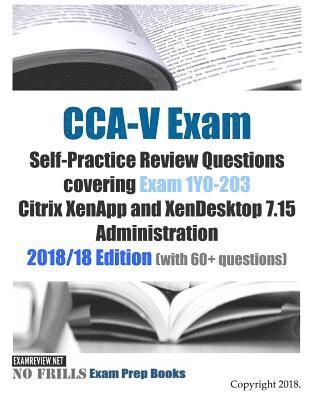 bokomslag CCA-V Exam Self-Practice Review Questions covering Exam 1Y0-203 Citrix XenApp and XenDesktop 7.15 Administration 2018/18 Edition (with 70 questions)