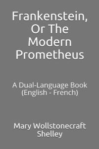bokomslag Frankenstein, or the Modern Prometheus: A Dual-Language Book (English - French)