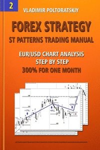 bokomslag Forex Strategy: ST Patterns Trading Manual, EUR/USD Chart Analysis Step by Step, 300% for One Month