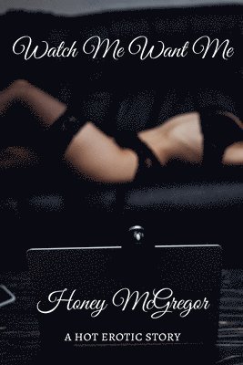 Watch Me Want Me: A Hot Erotic Story 1