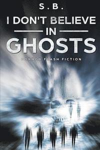 bokomslag I Don't Believe in Ghosts: Horror Flash Fiction