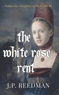 bokomslag The White Rose Rent: Katherine, Daughter of Richard III