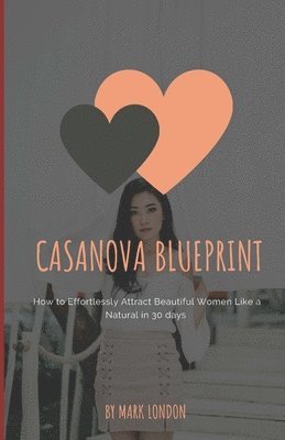 bokomslag Casanova Blueprint: How to Effortlessly Attract Beautiful Women Like a Natural in 30 days
