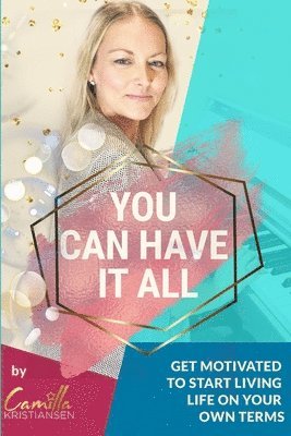 bokomslag You can have it all!: Get motivated to live life on your own terms