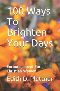 bokomslag 100 Ways To Brighten Your Days: Encouragement For Christian Women