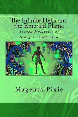 Magenta Pixie - The Infinite Helix and the Emerald Flame: Sacred Mysteries of Stargate Ascension, Häftad