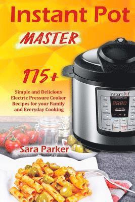 Sara Parker - Instant Pot Master: 175 Simple and Delicious Electric Pressure Cooker Recipes for your Family and Everyday Cooking, Häftad