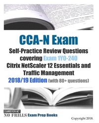 bokomslag CCA-N Exam Self-Practice Review Questions covering Exam 1Y0-240 Citrix NetScaler 12 Essentials and Traffic Management 2018/19 Edition (with 80+ questi
