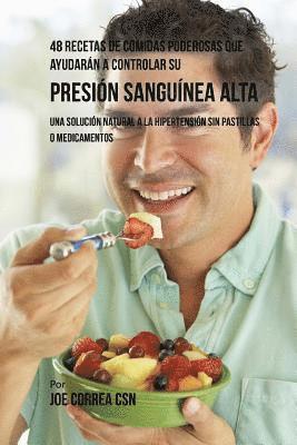 48 Recetas De Comidas Poderosas Que Ayudarán A Controlar Su Presión Sanguínea Alta: Una Solución Natural A La Hipertensión Sin Pastillas O Medicamento 1