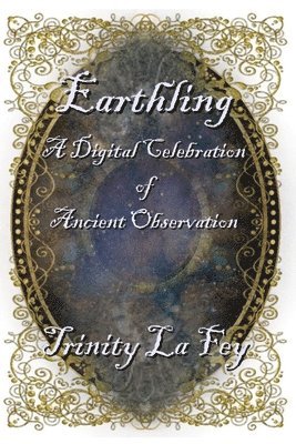 Trinity La Fey - Earthling: A Digital Celebration of Ancient Observation, Häftad