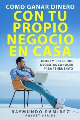 bokomslag Como Ganar Dinero con tu Propio Negocio en Casa: Herramientas que Necesitas Conocer para Tener Éxito