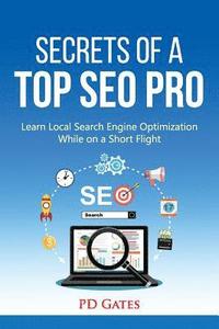 bokomslag Secrets of a Top SEO Pro: Learn Local Search Engine Optimization While on a Short Flight